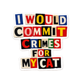 “I Would Commit Crimes for My Cat” Sticker – 3" x 3"
