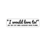 I Would Love To, But My Cat and I Already Have Plans Vinyl Sticker – 3" x 0.84"